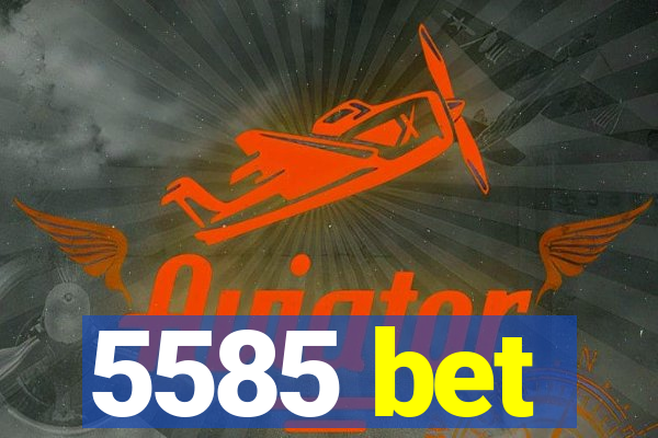 5585 bet